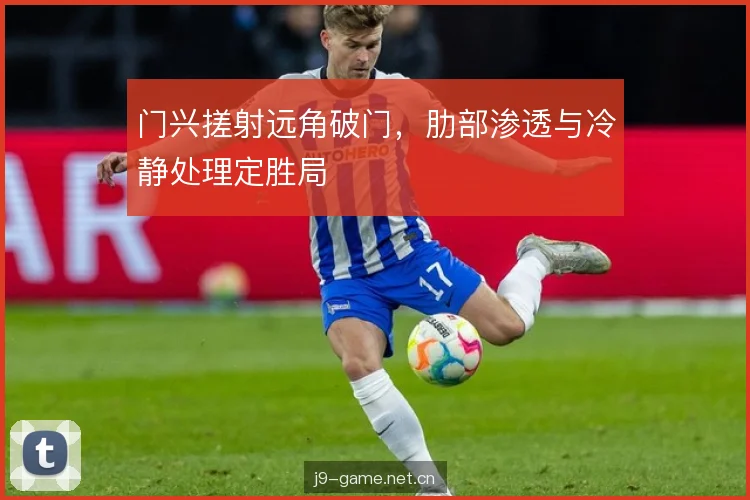 门兴搓射远角破门，肋部渗透与冷静处理定胜局
